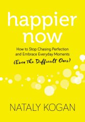 Happier Now: How to Stop Chasing Perfection and Embrace Everyday Moments (Even the Difficult Ones)