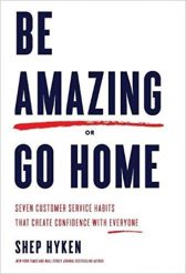 Be Amazing or Go Home: Seven Customer Service Habits That Create Confidence with Everyone