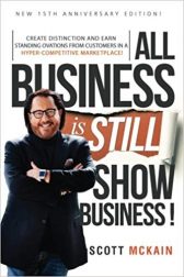 ALL Business is STILL Show Business: Create Distinction and Earn Standing Ovations From Customers in a Hyper-competitive Marketplace
