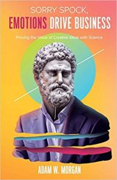 Sorry Spock, Emotions Drive Business: Proving the Value of Creative Ideas With Science