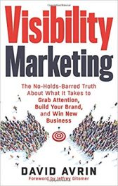 Visibility Marketing: The No-Holds-Barred Truth About What It Takes to Grab Attention, Build Your Brand and Win New Business