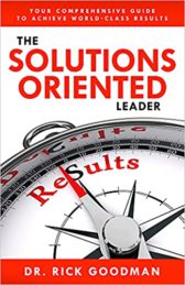 The Solutions Oriented Leader: Your Comprehensive Guide to Achieve World-Class Results