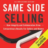 Same Side Selling: How Integrity and Collaboration Drive Extraordinary Results for Sellers and Buyers