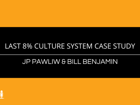Bill Benjamin and JP Pawliw – Last 8% Culture System Case Study