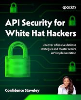 API Security for White Hat Hackers: Uncover offensive defense strategies and master secure API implementation