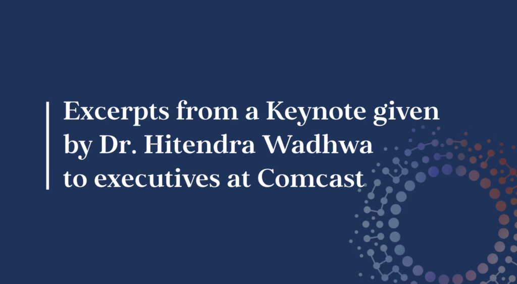 Excerpts from a Keynote given by Dr. Hitendra Wadhwa to executives at Comcast