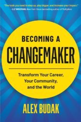 Becoming a Changemaker: An Actionable, Inclusive Guide to Leading Positive Change at Any Level