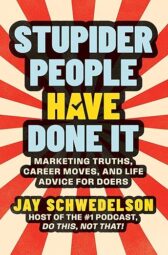 Stupider People Have Done It: Marketing Truths, Career Moves, and Life Advice for Doers