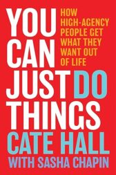 You Can Just Do Things: How High-Agency People Get What They Want Out of Life