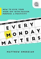 Every Monday Matters: How to Kick Your Week Off with Passion, Purpose, and Positivity (Inspirational Self-Help Book) (Ignite Reads)