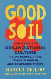 Good Soil: How the Right Organizational Culture Helps People Grow, Teams Flourish, and Companies Thrive