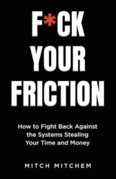 F*CK YOUR FRICTION: How to Fight Back Against The Systems Stealing Your Time and Money